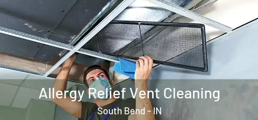 Allergy Relief Vent Cleaning South Bend - IN