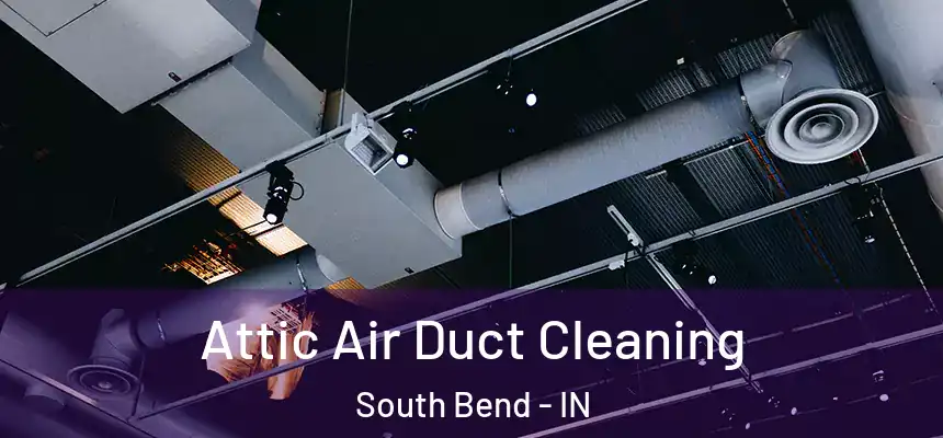 Attic Air Duct Cleaning South Bend - IN
