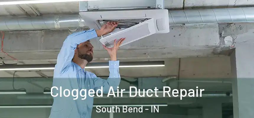 Clogged Air Duct Repair South Bend - IN