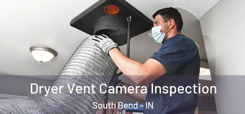 Dryer Vent Camera Inspection South Bend - IN