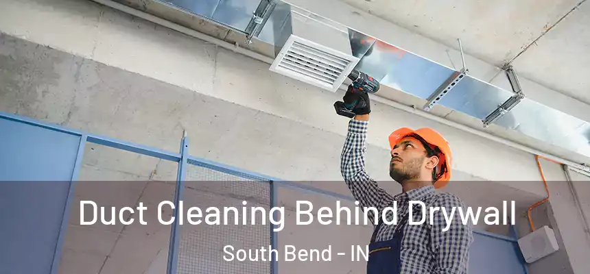 Duct Cleaning Behind Drywall South Bend - IN
