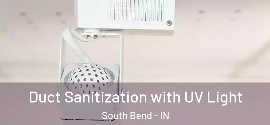 Duct Sanitization with UV Light South Bend - IN