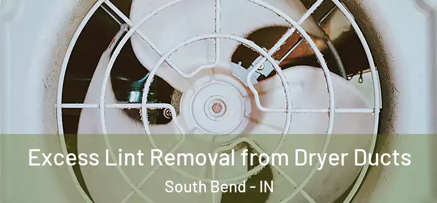 Excess Lint Removal from Dryer Ducts South Bend - IN