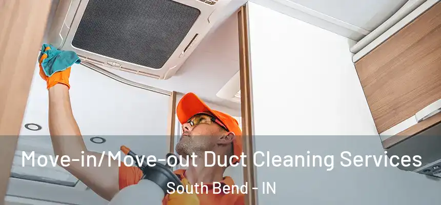 Move-in/Move-out Duct Cleaning Services South Bend - IN