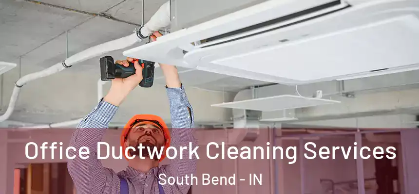 Office Ductwork Cleaning Services South Bend - IN