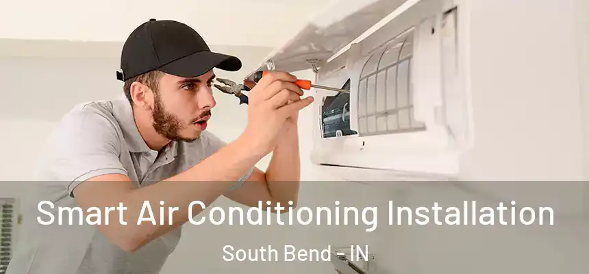 Smart Air Conditioning Installation South Bend - IN