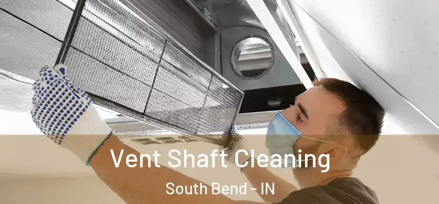 Vent Shaft Cleaning South Bend - IN