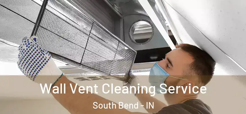 Wall Vent Cleaning Service South Bend - IN